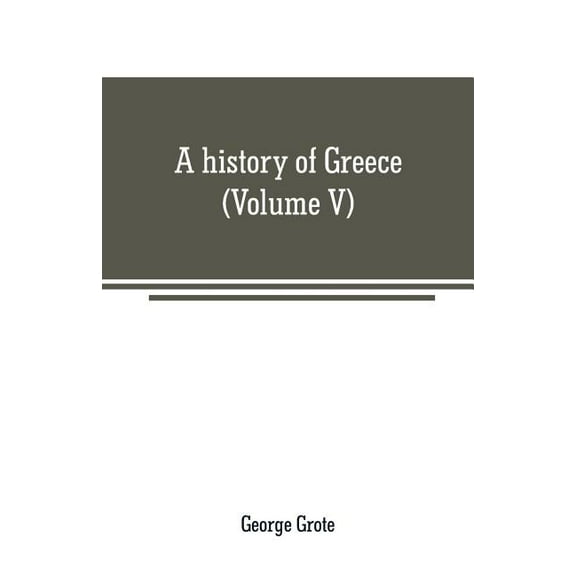 A history of Greece: from the earliest period to the close of the generation contemporary with Alexander the Great (Volu, (Paperback)