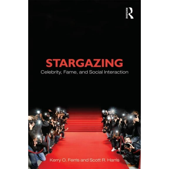 Sociology Re-Wired Stargazing: Celebrity, Fame, and Social Interaction, (Paperback)