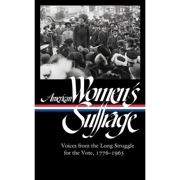 The Library of America: American Women's Suffrage: Voices from the Long Struggle for the Vote 1776-1965 (LOA #332) (Hardcover)