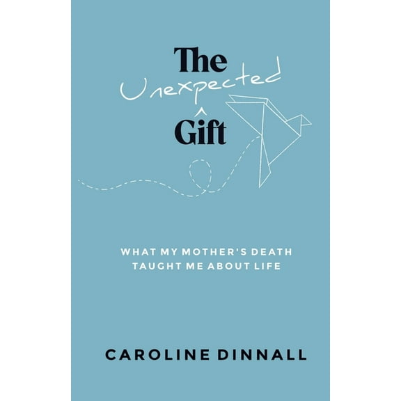 The Unexpected Gift: What My Mother's Death Taught Me About Life, (Paperback)