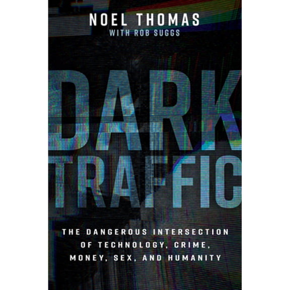 Pre-Owned Dark Traffic: The Dangerous Intersection of Technology, Crime, Money, Sex, and Humanity, (Hardcover)