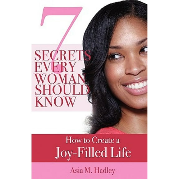 7 Secrets Every Woman Should Know: How to Create a Joy-Filled Life (Paperback)