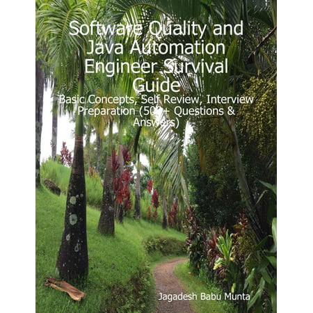 Software Quality and Java Automation Engineer Survival Guide: Basic Concepts, Self Review, Interview Preparation (500+ Questions & Answers) -