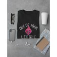 thumbnail image 3 of Cute Out Of Your League T-Shirt Men -Image by Shutterstock, Male 3X-Large, 3 of 4