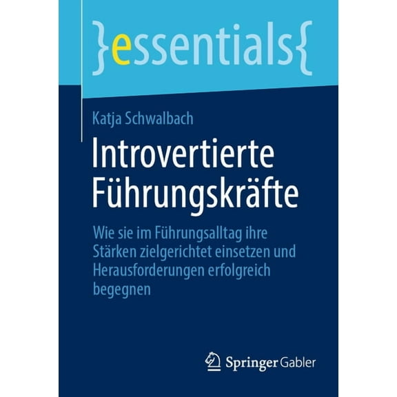Essentials Introvertierte Führungskräfte: Wie Sie Im Führungsalltag Ihre Stärken Zielgerichtet Einsetzen Und Herausforderungen Erfo, (Paperback)