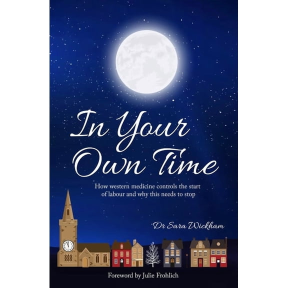 In Your Own Time: How western medicine controls the start of labour and why this needs to stop, (Paperback)
