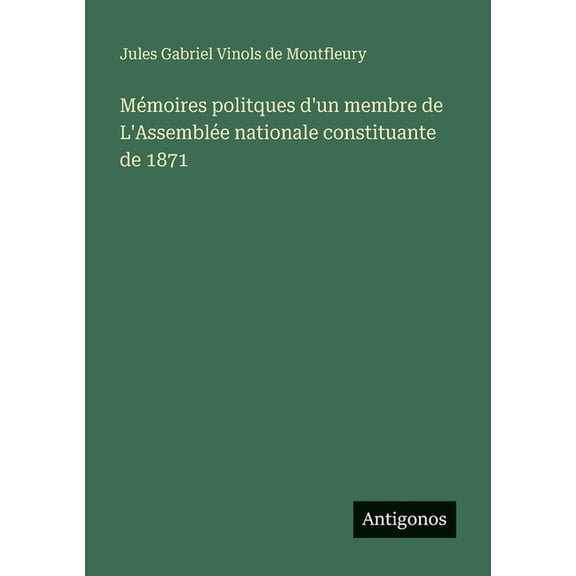 Mémoires politques d'un membre de L'Assemblée nationale constituante de 1871, (Paperback)