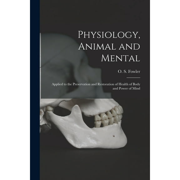 Physiology, Animal and Mental : Applied to the Preservation and Restoration of Health of Body and Power of Mind (Paperback)