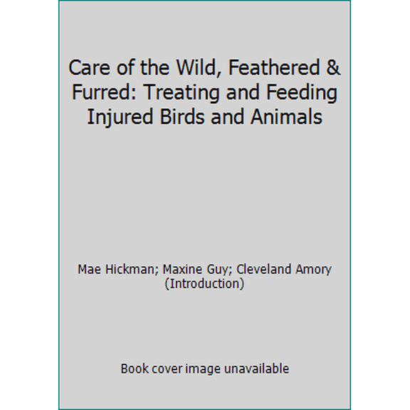Pre-Owned Care of the Wild, Feathered & Furred: Treating and Feeding Injured Birds and Animals (Paperback) 0935576452 9780935576450