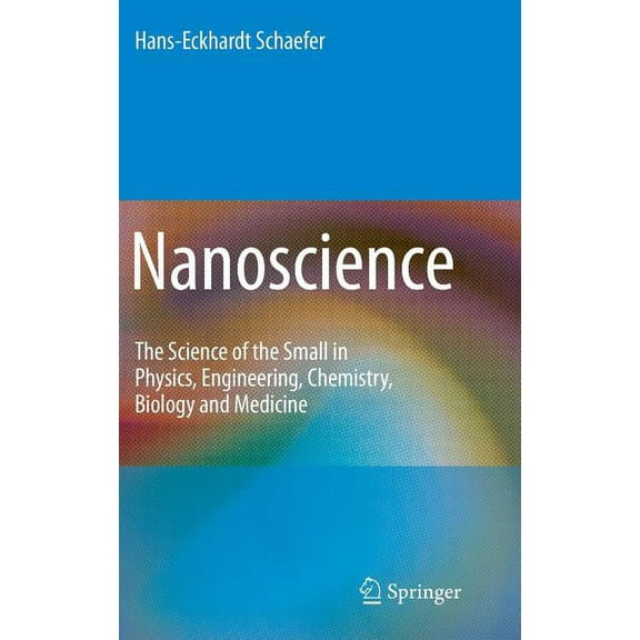 Nanoscience: The Science of the Small in Physics, Engineering, Chemistry, Biology and Medicine, (Hardcover)