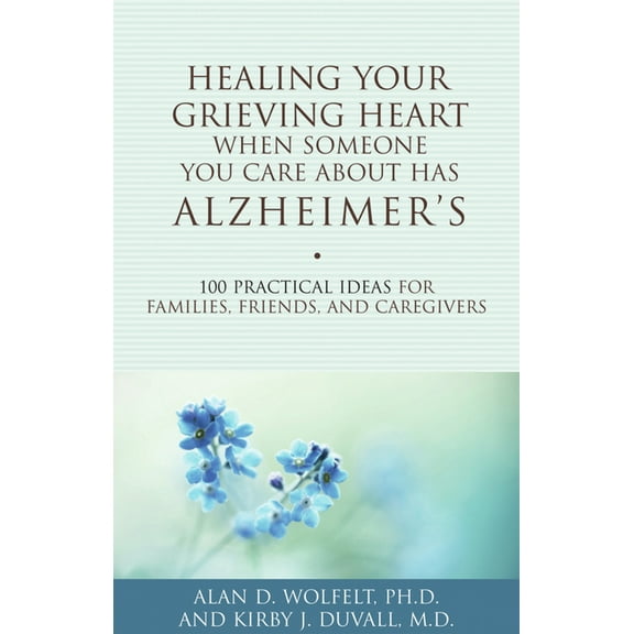 Healing Your Grieving Heart Healing Your Grieving Heart When Someone You Care About Has Alzheimer's: 100 Practical Ideas for Families, Friends, and , (Paperback)