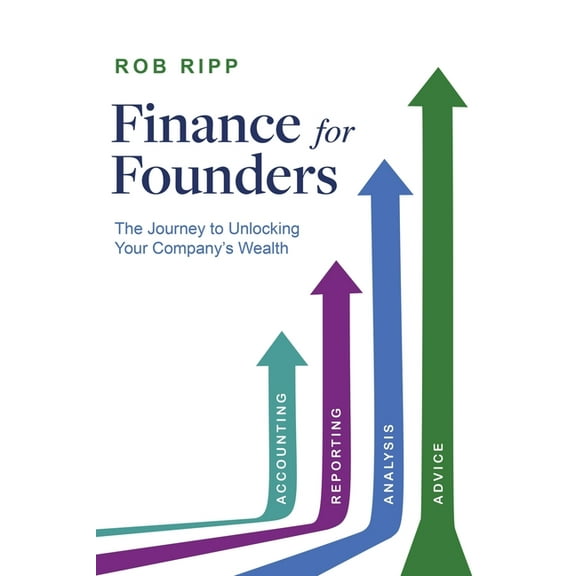 Finance for Founders: The Journey to Unlocking Your Company's Wealth, (Paperback)
