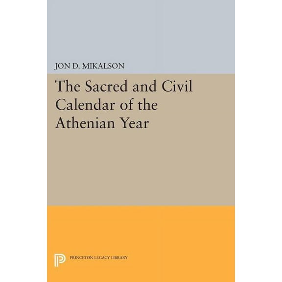 Princeton Legacy Library The Sacred and Civil Calendar of the Athenian Year, Book 1368, (Paperback)