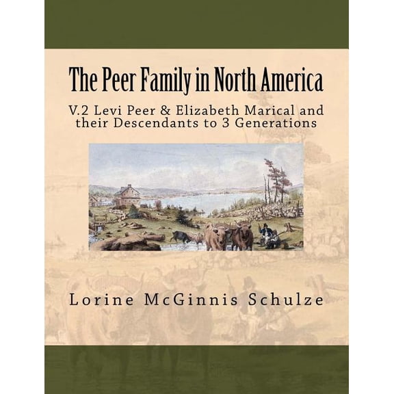 The Peer Family in North America: V.2 Levi Peer & Elizabeth Marical and Their Descendants to 3 Generations