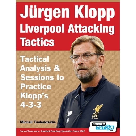Jürgen Klopp Liverpool Attacking Tactics - Tactical Analysis and Sessions to Practice Klopp's 4-3-3, (Paperback)