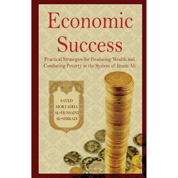 Economic Success: Practical Strategies for Producing Wealth and Combating Poverty in the System of (Paperback) by Sayed Mortadha Shirazi