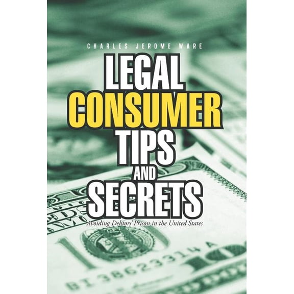 Legal Consumer Tips and Secrets : Avoiding Debtors' Prison in the United States (Hardcover)