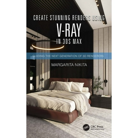 Create Stunning Renders Using V-Ray in 3ds Max: Guiding the Next Generation of 3D Renderers, (Paperback)