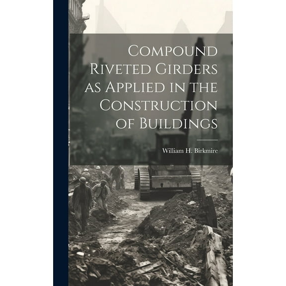 Compound Riveted Girders as Applied in the Construction of Buildings (Hardcover)