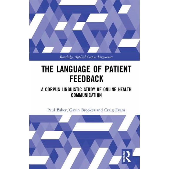 Routledge Applied Corpus Linguistics The Language of Patient Feedback: A Corpus Linguistic Study of Online Health Communication, (Hardcover)