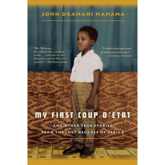My First Coup D'Etat : And Other True Stories from the Lost Decades of Africa