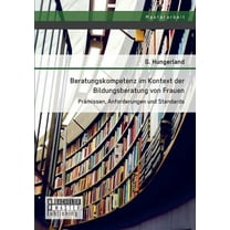 Beratungskompetenz im Kontext der Bildungsberatung von Frauen : Prämissen, Anforderungen und Standards (Paperback)
