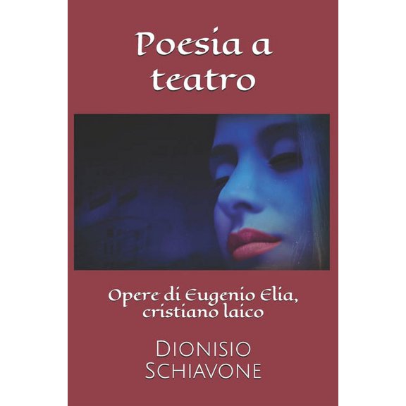 Fusione Poesia-Narrativa Poesia a teatro: Opere di Eugenio Elia, cristiano laico, Book 3, (Paperback)