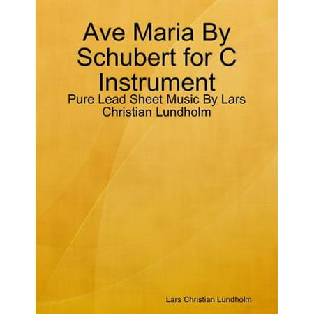 Ave Maria By Schubert for C Instrument - Pure Lead Sheet Music By Lars Christian Lundholm - (Ave Maria Best Rendition)