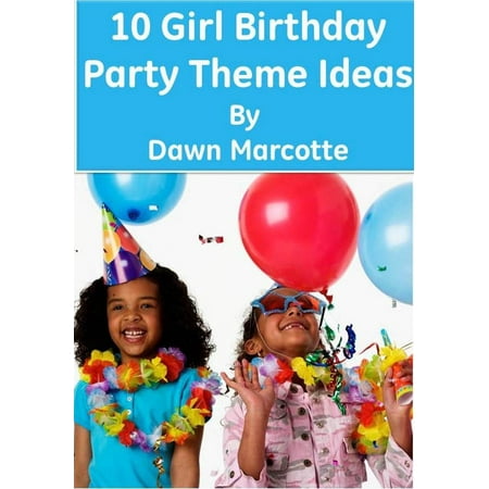 10 Girl Birthday Party Theme Ideas - eBook