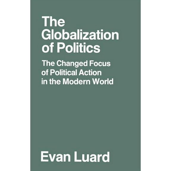 Changed Basis of Political Action in the The Globalization of Politics: The Changed Focus of Political Action in the Modern World, (Paperback)