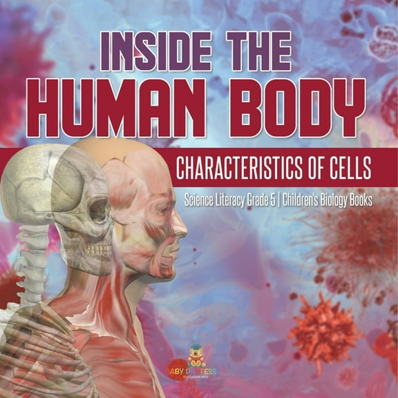 Inside the Human Body Characteristics of Cells Science Literacy Grade 5 Children's Biology Books, (Paperback)
