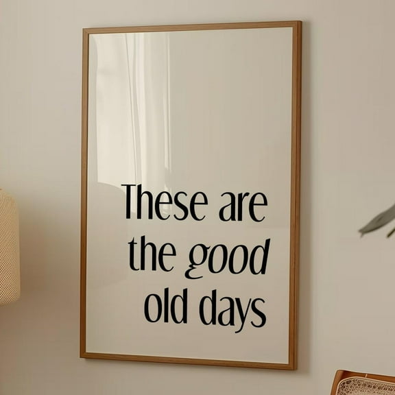 These Are The Good Old Days Print, Inspirational Quote Art, Minimalist Typography Poster, Black And White Modern Decor, Wall Art, Modern Wall Decor, 8x12 UNFRAMED