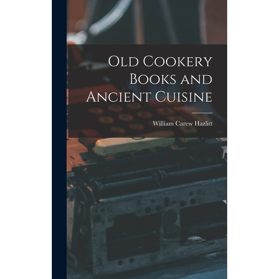 Old Cookery Books and Ancient Cuisine, (Hardcover)