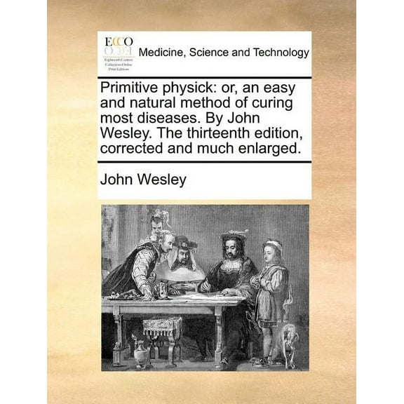 Primitive Physick: Or, an Easy and Natural Method of Curing Most Diseases. by John Wesley. the (Paperback) by John Wesley