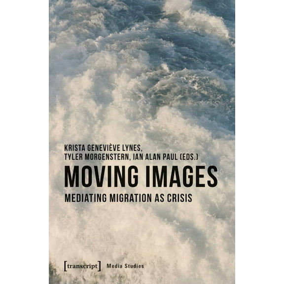 Media Studies: Moving Images: Mediating Migration as Crisis (Paperback)