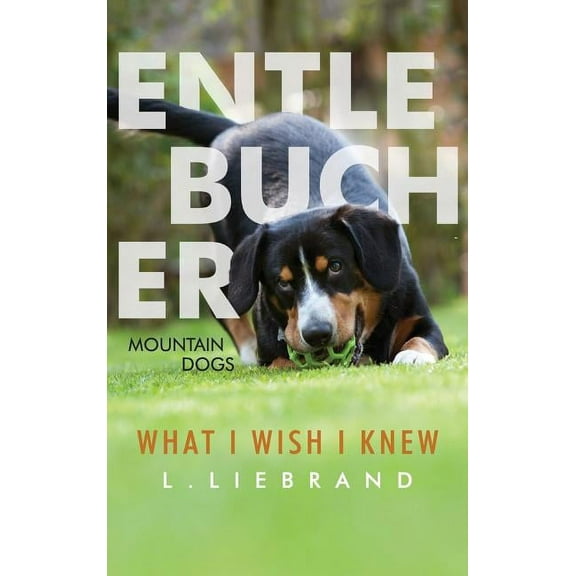 Entlebucher Mountain Dogs - What I Wish I Knew, (Hardcover)