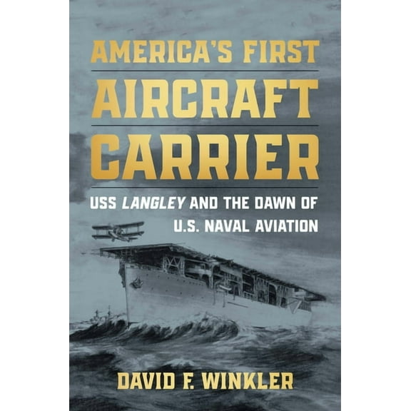 America's First Aircraft Carrier: USS Langley and the Dawn of U.S. Naval Aviation, (Hardcover)