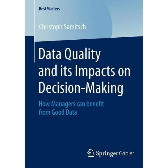 Bestmasters Data Quality and Its Impacts on Decision-Making: How Managers Can Benefit from Good Data, (Paperback)