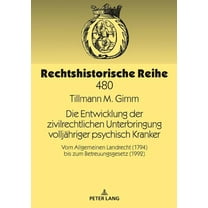 Rechtshistorische Reihe: Die Entwicklung der zivilrechtlichen Unterbringung volljaehriger psychisch Kranker (Hardcover)