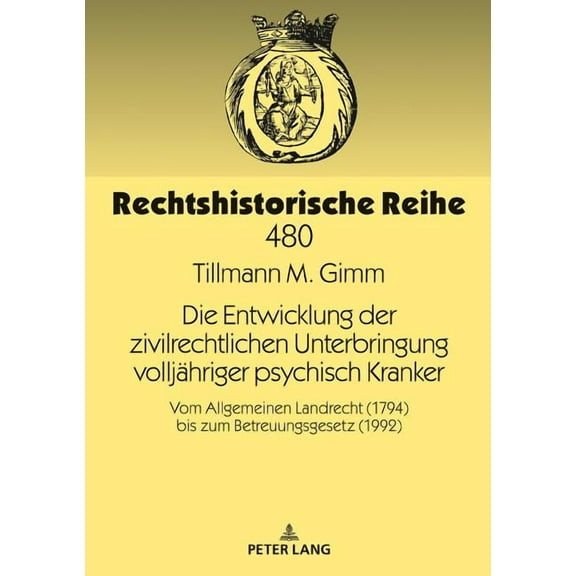Rechtshistorische Reihe: Die Entwicklung der zivilrechtlichen Unterbringung volljaehriger psychisch Kranker (Hardcover)