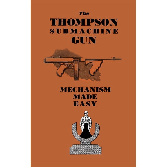 The Thompson Submachine Gun: Mechanism Made Easy (Paperback) by Anon