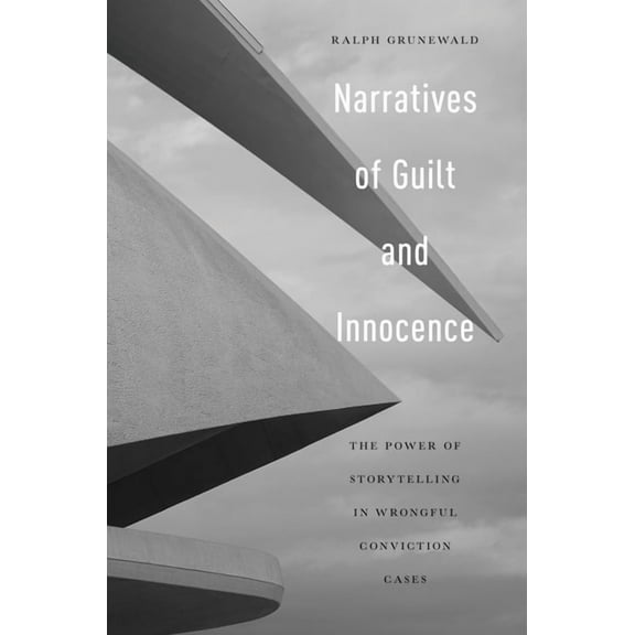 Narratives of Guilt and Innocence: The Power of Storytelling in Wrongful Conviction Cases, (Hardcover)