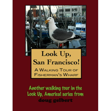Look Up, San Francisco! A Walking Tour of Fisherman's Wharf -