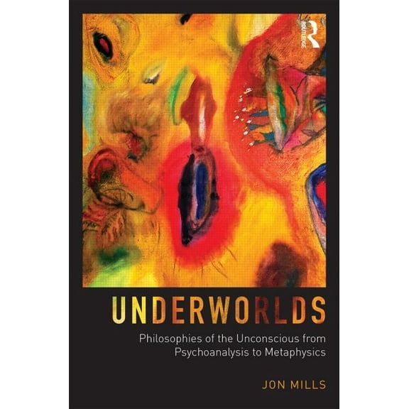Underworlds: Philosophies of the Unconscious from Psychoanalysis to Metaphysics, (Hardcover)