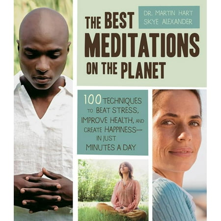 The Best Meditations on the Planet : 100 Techniques to Beat Stress, Improve Health, and Create Happiness - In Just Minutes a (Best Anti Stress Techniques)