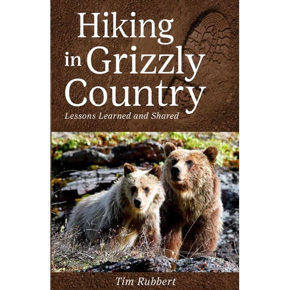 Hiking in Grizzly Country: Lessons Learned and Shared, (Paperback)