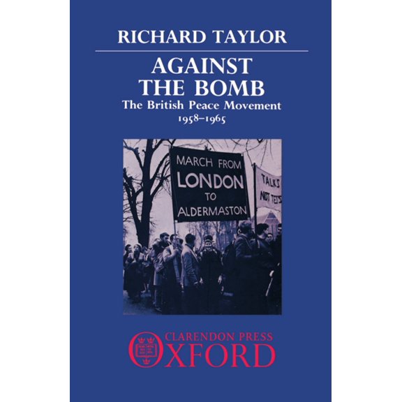 Against the Bomb: The British Peace Movement, 1958-1965, (Hardcover)