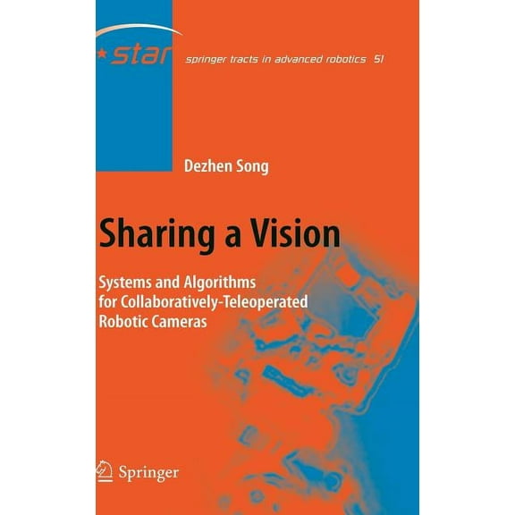 Springer Tracts in Advanced Robotics Sharing a Vision: Systems and Algorithms for Collaboratively-Teleoperated Robotic Cameras, Book 51, (Hardcover)