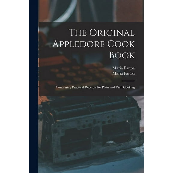 The Original Appledore Cook Book : Containing Practical Receipts for Plain and Rich Cooking (Paperback)