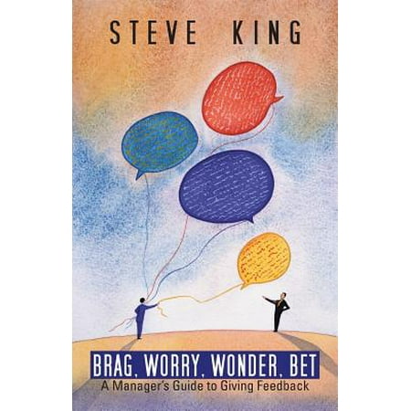 Brag, Worry, Wonder, Bet : A Manager's Guide to Giving (Best Way To Bet)